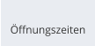 Öffnungszeiten
